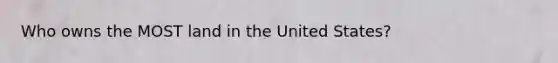 Who owns the MOST land in the United States?