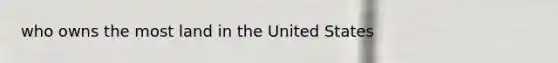 who owns the most land in the United States