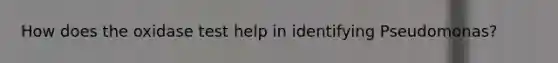 How does the oxidase test help in identifying Pseudomonas?