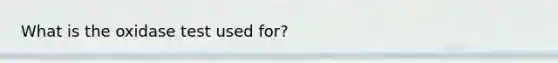 What is the oxidase test used for?