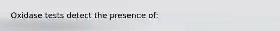 Oxidase tests detect the presence of: