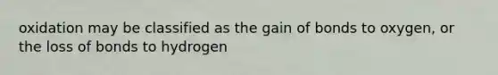 oxidation may be classified as the gain of bonds to oxygen, or the loss of bonds to hydrogen