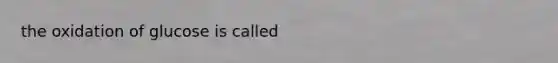 the oxidation of glucose is called