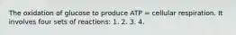 The oxidation of glucose to produce ATP = cellular respiration. It involves four sets of reactions: 1. 2. 3. 4.