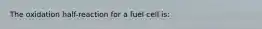 The oxidation half-reaction for a fuel cell is: