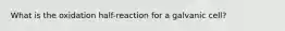 What is the oxidation half-reaction for a galvanic cell?