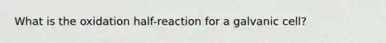 What is the oxidation half-reaction for a galvanic cell?