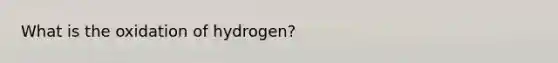 What is the oxidation of hydrogen?