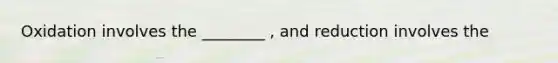 Oxidation involves the ________ , and reduction involves the