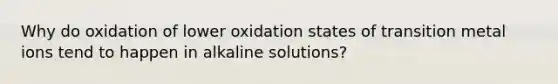 Why do oxidation of lower oxidation states of transition metal ions tend to happen in alkaline solutions?