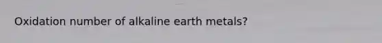 Oxidation number of alkaline earth metals?