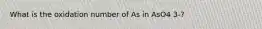 What is the oxidation number of As in AsO4 3-?