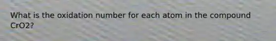 What is the oxidation number for each atom in the compound CrO2?