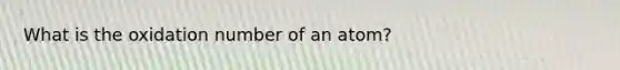 What is the oxidation number of an atom?