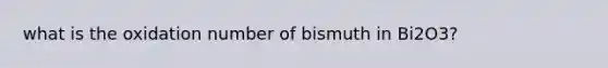 what is the oxidation number of bismuth in Bi2O3?