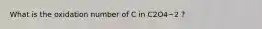 What is the oxidation number of C in C2O4−2 ?