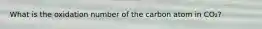 What is the oxidation number of the carbon atom in CO₂?