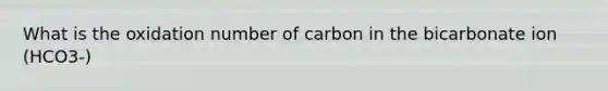 What is the oxidation number of carbon in the bicarbonate ion (HCO3-)