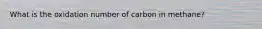 What is the oxidation number of carbon in methane?