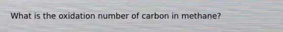 What is the oxidation number of carbon in methane?