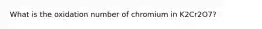 What is the oxidation number of chromium in K2Cr2O7?