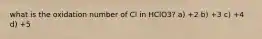 what is the oxidation number of Cl in HClO3? a) +2 b) +3 c) +4 d) +5