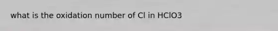 what is the oxidation number of Cl in HClO3