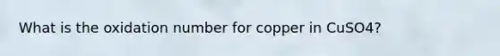 What is the oxidation number for copper in CuSO4?