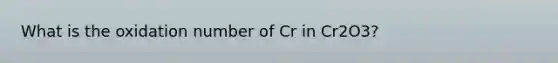 What is the oxidation number of Cr in Cr2O3?