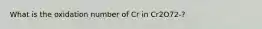 What is the oxidation number of Cr in Cr2O72-?