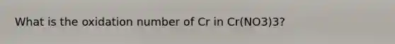 What is the oxidation number of Cr in Cr(NO3)3?