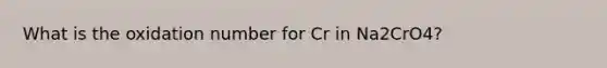 What is the oxidation number for Cr in Na2CrO4?