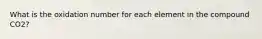 What is the oxidation number for each element in the compound CO2?