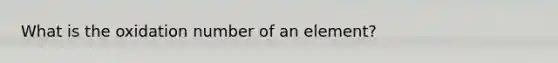 What is the oxidation number of an element?