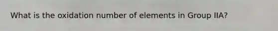 What is the oxidation number of elements in Group IIA?