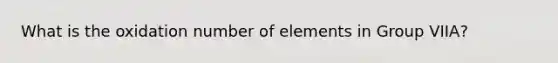 What is the oxidation number of elements in Group VIIA?