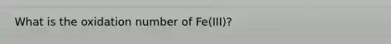 What is the oxidation number of Fe(III)?