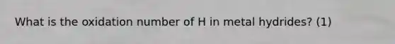 What is the oxidation number of H in metal hydrides? (1)