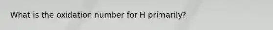 What is the oxidation number for H primarily?