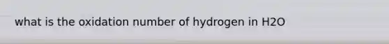 what is the oxidation number of hydrogen in H2O