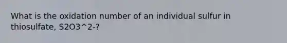 What is the oxidation number of an individual sulfur in thiosulfate, S2O3^2-?