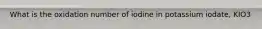 What is the oxidation number of iodine in potassium iodate, KIO3