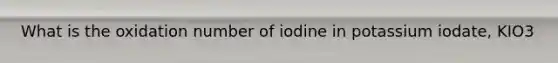 What is the oxidation number of iodine in potassium iodate, KIO3