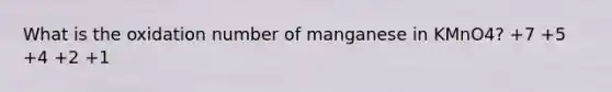 What is the oxidation number of manganese in KMnO4? +7 +5 +4 +2 +1