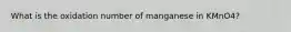 What is the oxidation number of manganese in KMnO4?