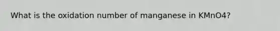 What is the oxidation number of manganese in KMnO4?