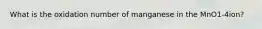 What is the oxidation number of manganese in the MnO1-4ion?
