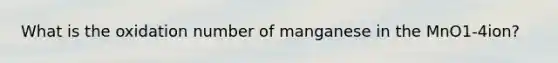 What is the oxidation number of manganese in the MnO1-4ion?
