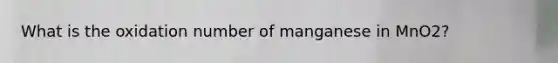 What is the oxidation number of manganese in MnO2?