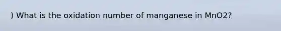 ) What is the oxidation number of manganese in MnO2?